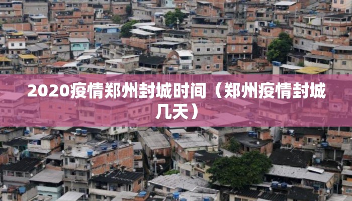 2020疫情郑州封城时间（郑州疫情封城几天）