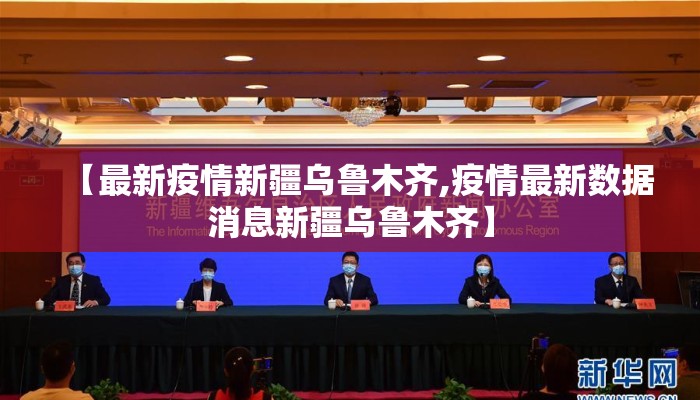 【最新疫情新疆乌鲁木齐,疫情最新数据消息新疆乌鲁木齐】