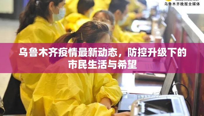 乌鲁木齐疫情最新动态，防控升级下的市民生活与希望