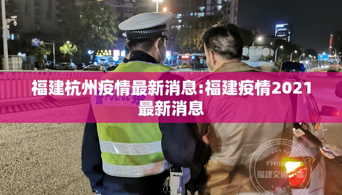 福建杭州疫情最新消息:福建疫情2021最新消息