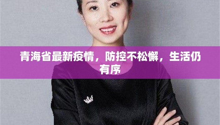 青海省最新疫情，防控不松懈，生活仍有序