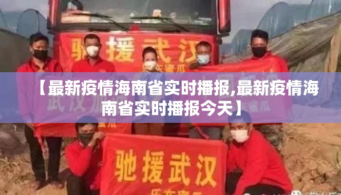 【最新疫情海南省实时播报,最新疫情海南省实时播报今天】