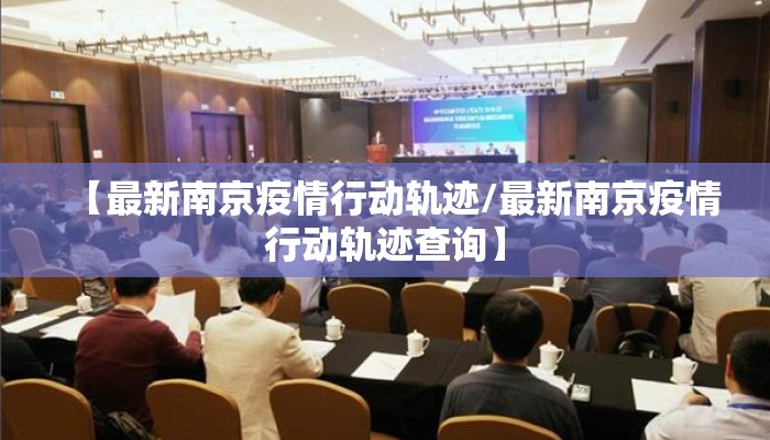 【最新南京疫情行动轨迹/最新南京疫情行动轨迹查询】