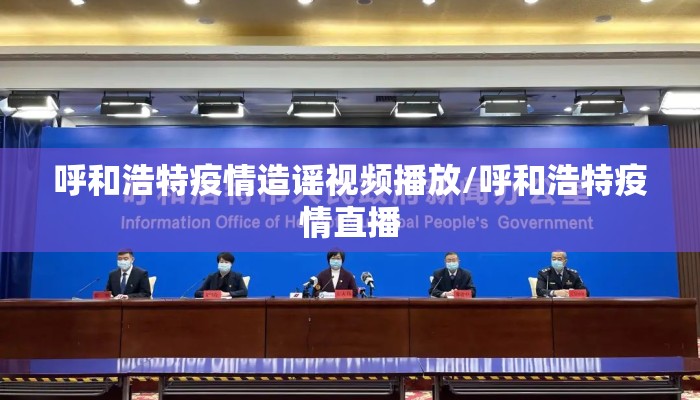 呼和浩特疫情造谣视频播放/呼和浩特疫情直播