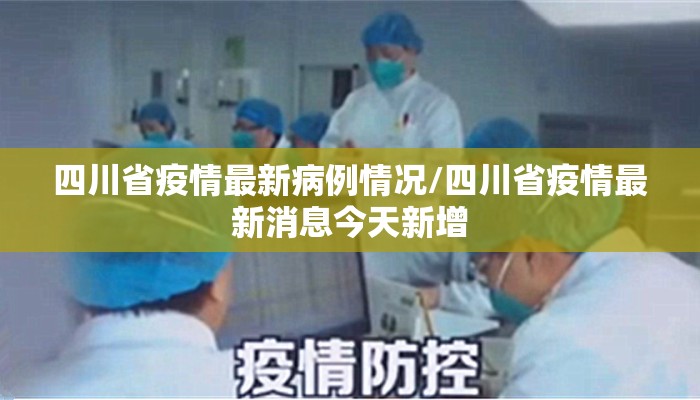 四川省疫情最新病例情况/四川省疫情最新消息今天新增