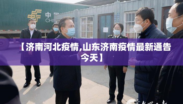 【济南河北疫情,山东济南疫情最新通告今天】
