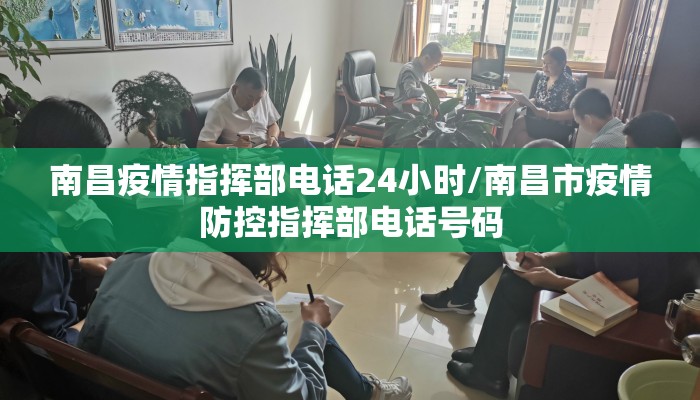 南昌疫情指挥部电话24小时/南昌市疫情防控指挥部电话号码