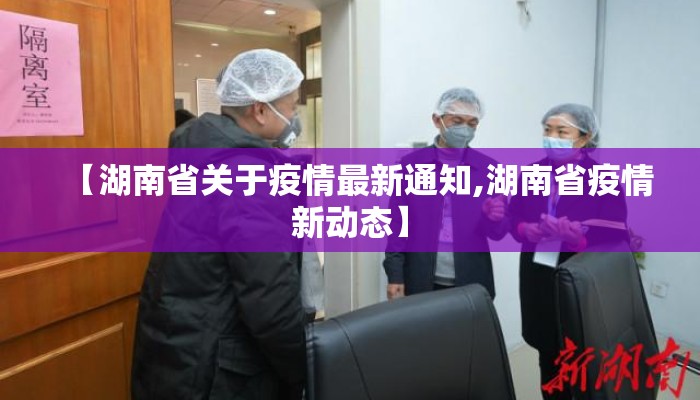 【湖南省关于疫情最新通知,湖南省疫情新动态】