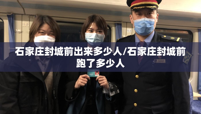 石家庄封城前出来多少人/石家庄封城前跑了多少人 石家庄封城前出来多少人/石家庄封城前跑了多少人