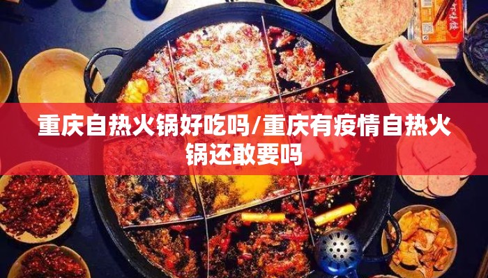 重庆自热火锅好吃吗/重庆有疫情自热火锅还敢要吗