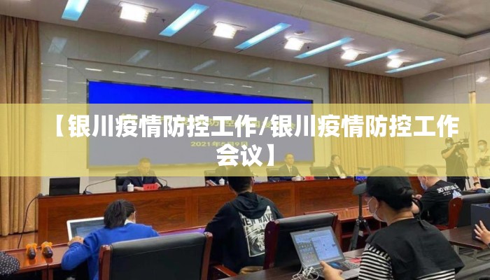 【银川疫情防控工作/银川疫情防控工作会议】