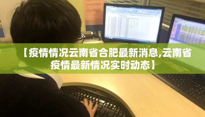【疫情情况云南省合肥最新消息,云南省疫情最新情况实时动态】
