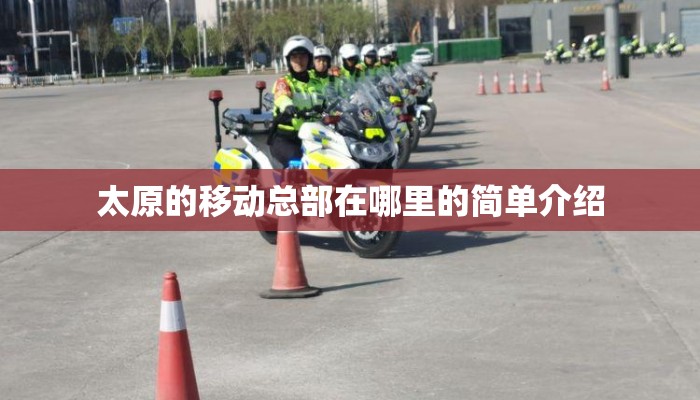 太原的移动总部在哪里的简单介绍