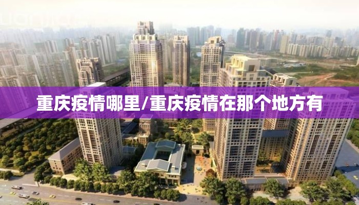 重庆疫情哪里/重庆疫情在那个地方有