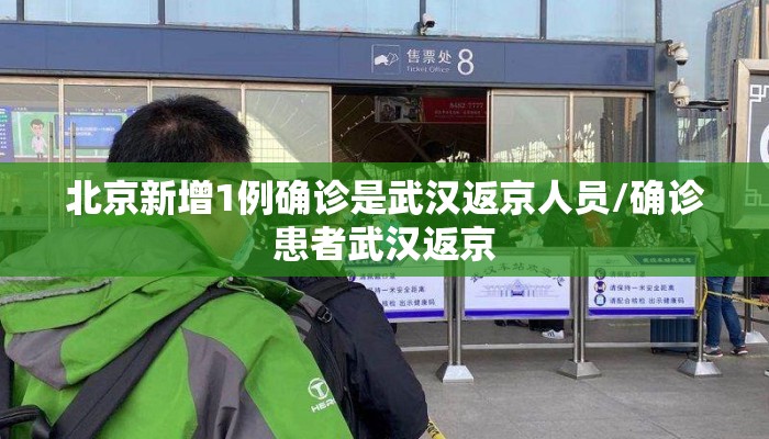 北京新增1例确诊是武汉返京人员/确诊患者武汉返京