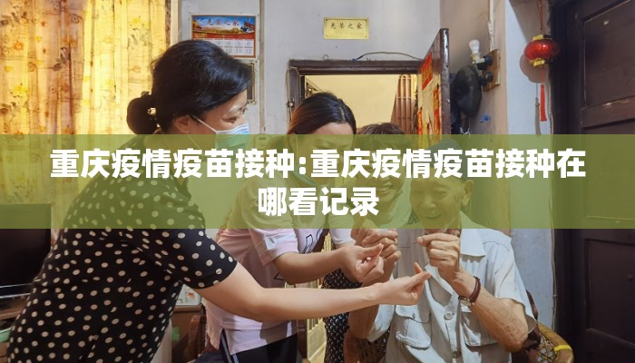 重庆疫情疫苗接种:重庆疫情疫苗接种在哪看记录