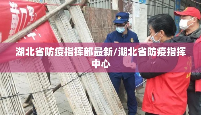 湖北省防疫指挥部最新/湖北省防疫指挥中心