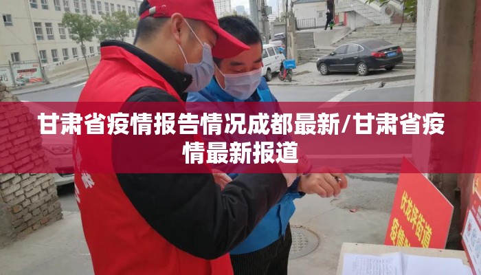 甘肃省疫情报告情况成都最新/甘肃省疫情最新报道