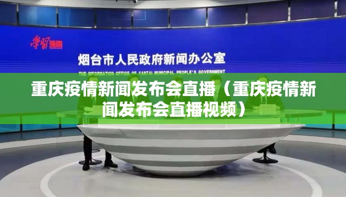 重庆疫情新闻发布会直播（重庆疫情新闻发布会直播视频）