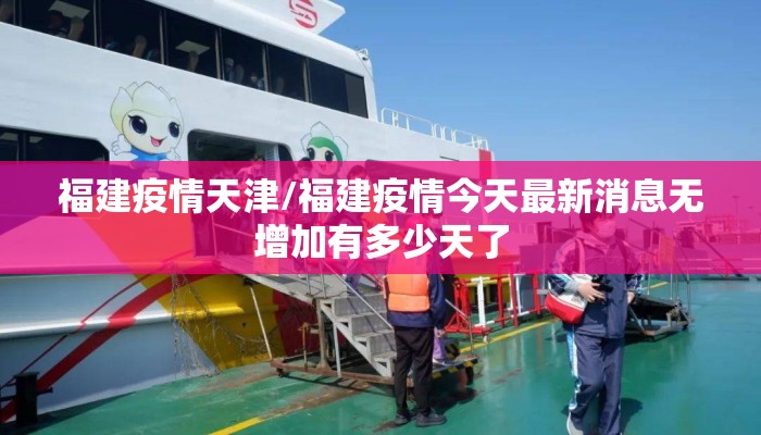 福建疫情天津/福建疫情今天最新消息无增加有多少天了