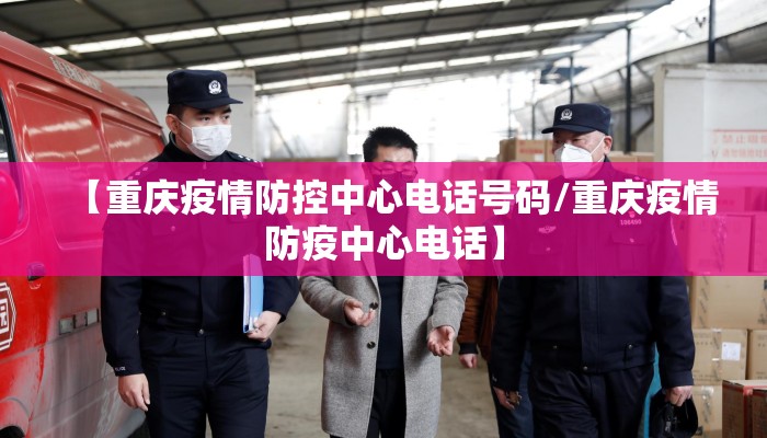 【重庆疫情防控中心电话号码/重庆疫情防疫中心电话】