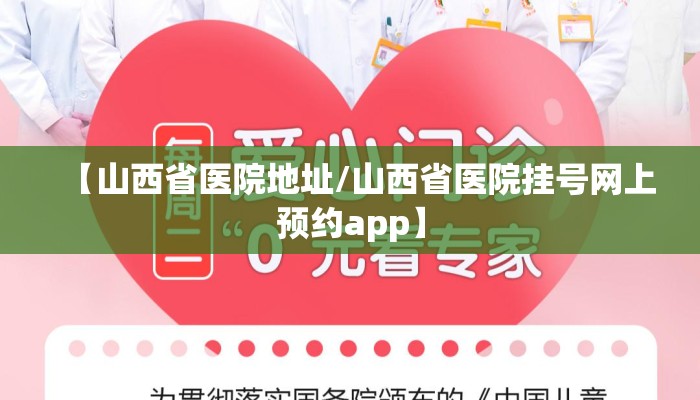 【山西省医院地址/山西省医院挂号网上预约app】