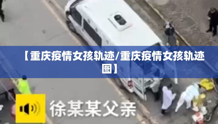 【重庆疫情女孩轨迹/重庆疫情女孩轨迹图】