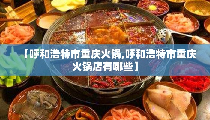【呼和浩特市重庆火锅,呼和浩特市重庆火锅店有哪些】