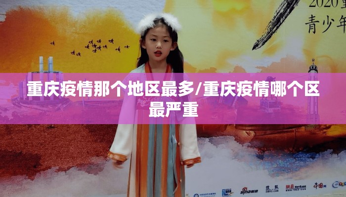 重庆疫情那个地区最多/重庆疫情哪个区最严重