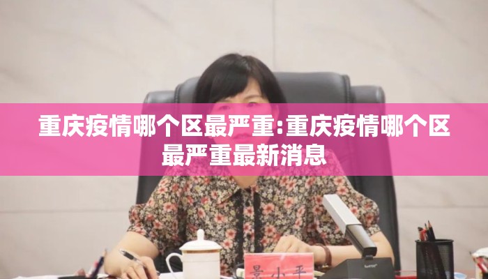 重庆疫情哪个区最严重:重庆疫情哪个区最严重最新消息