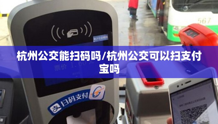 杭州公交能扫码吗/杭州公交可以扫支付宝吗