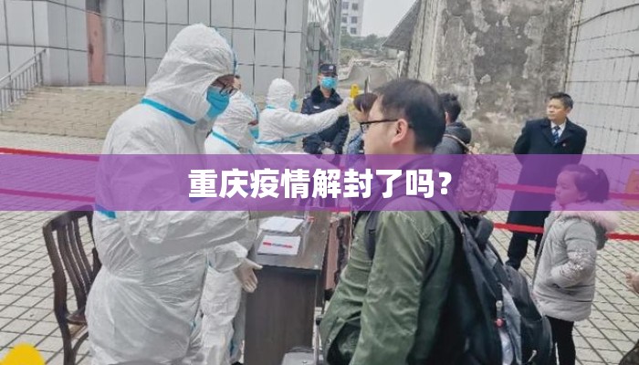 重庆疫情解封了吗? 重庆疫情解封了吗?