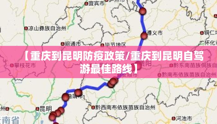【重庆到昆明防疫政策/重庆到昆明自驾游最佳路线】