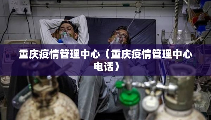 重庆疫情管理中心（重庆疫情管理中心电话）