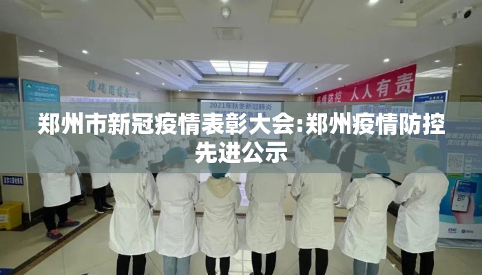 郑州市新冠疫情表彰大会:郑州疫情防控先进公示