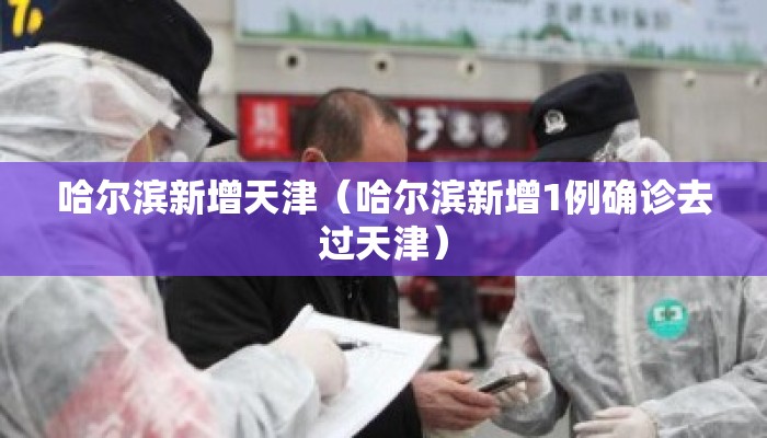 哈尔滨新增天津（哈尔滨新增1例确诊去过天津）