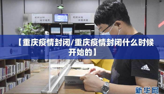 【重庆疫情封闭/重庆疫情封闭什么时候开始的】