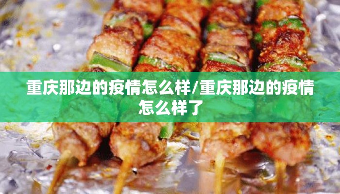 重庆那边的疫情怎么样/重庆那边的疫情怎么样了