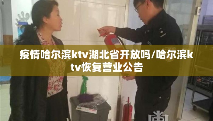疫情哈尔滨ktv湖北省开放吗/哈尔滨ktv恢复营业公告