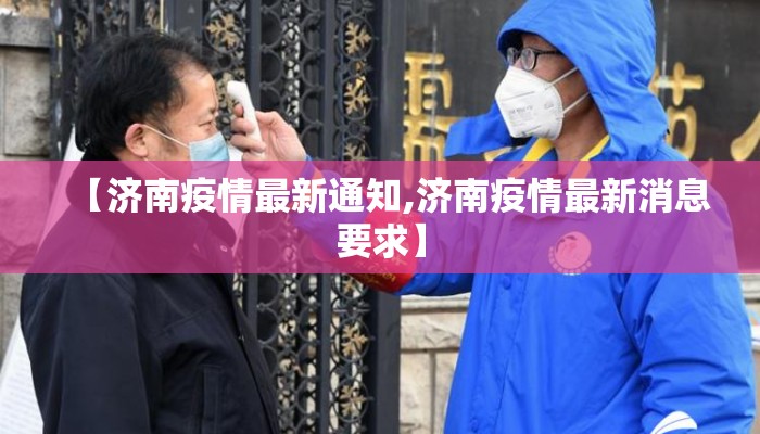【济南疫情最新通知,济南疫情最新消息要求】