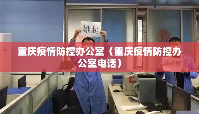 重庆疫情防控办公室（重庆疫情防控办公室电话）