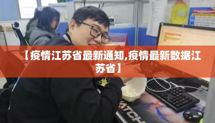 【疫情江苏省最新通知,疫情最新数据江苏省】