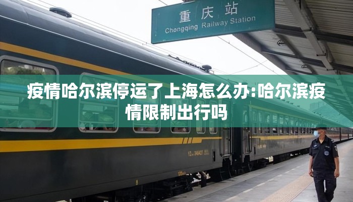 疫情哈尔滨停运了上海怎么办:哈尔滨疫情限制出行吗 疫情哈尔滨停运了上海怎么办:哈尔滨疫情限制出行吗
