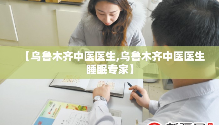 【乌鲁木齐中医医生,乌鲁木齐中医医生睡眠专家】