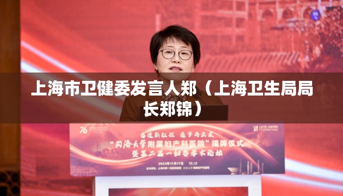 上海市卫健委发言人郑(上海卫生局局长郑锦) 上海市卫健委发言人郑(上海卫生局局长郑锦)