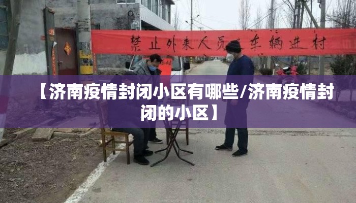 【济南疫情封闭小区有哪些/济南疫情封闭的小区】