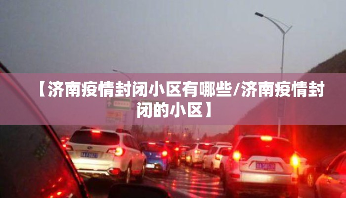 【济南疫情封闭小区有哪些/济南疫情封闭的小区】