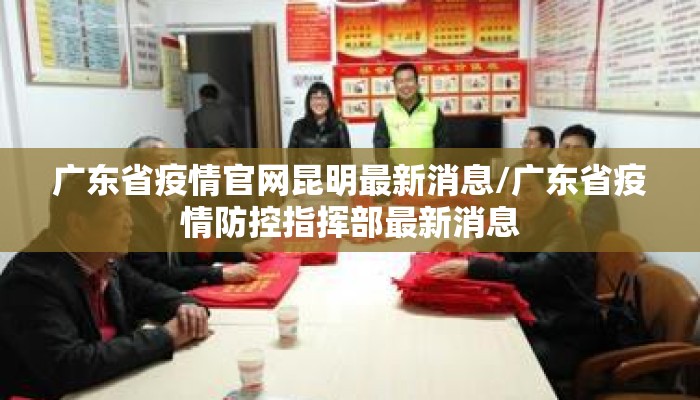 广东省疫情官网昆明最新消息/广东省疫情防控指挥部最新消息