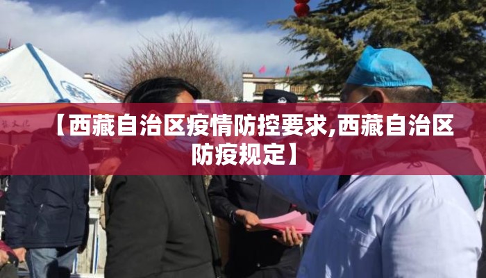 【西藏自治区疫情防控要求,西藏自治区防疫规定】