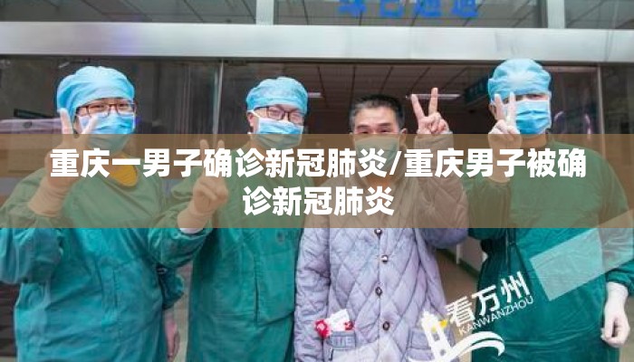 重庆一男子确诊新冠肺炎/重庆男子被确诊新冠肺炎